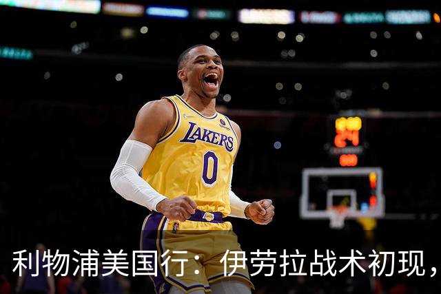利物浦美国行：伊劳拉战术初现，阵容隐患刺眼，新赛季喜忧参半