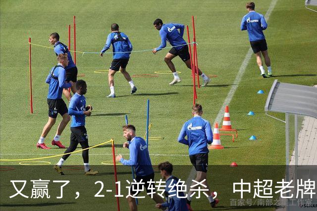 又赢了，2-1逆转绝杀，中超老牌球队两连胜，保级队终结四连胜，危险