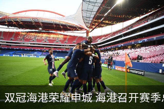 双冠海港荣耀申城 海港召开赛季总结会
