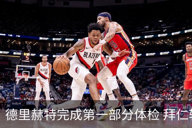 德里赫特完成第一部分体检 拜仁转会支出欧洲第一