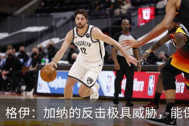 格伊：加纳的反击极具威胁，能保持零封也是积极的一面