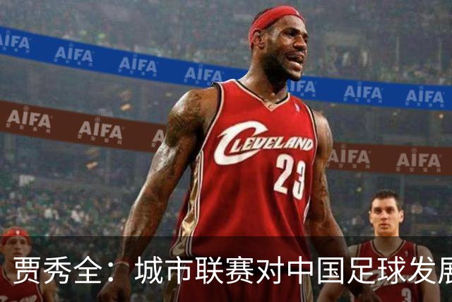 贾秀全：城市联赛对中国足球发展很有利 盼外界对土帅多些包容