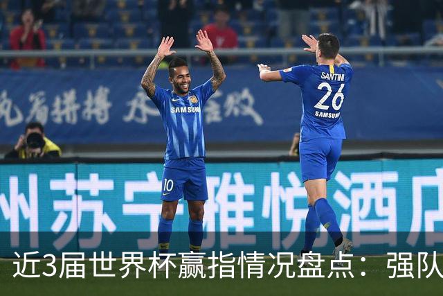近3届世界杯赢指情况盘点：强队输盘成常态？