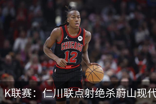 K联赛：仁川联点射绝杀蔚山现代，蔚山现代1-2仁川联！！！